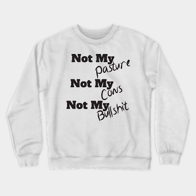 Not My Pasture Not My Cows Not My Bullsh*t, Funny Farmer Gift Idea, Wisdom Quote Crewneck Sweatshirt by StrompTees